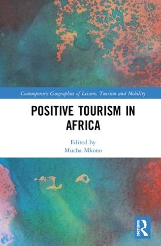 Positive Tourism in Africa (Contemporary Geographies of Leisure, Tourism and Mobility)
