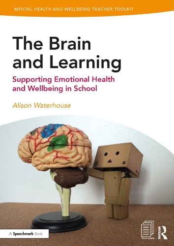 The Brain and Learning: Supporting Emotional Health and Wellbeing in School (Mental Health and Wellbeing Teacher Toolkit)