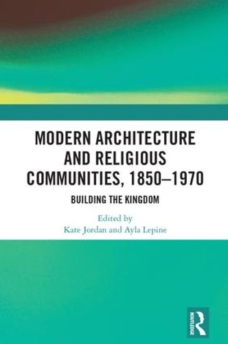 Modern Architecture and Religious Communities, 1850-1970: Building the Kingdom
