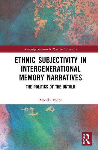 Ethnic Subjectivity in Intergenerational Memory Narratives: Politics of the Untold (Routledge Research in Race and Ethnicity)