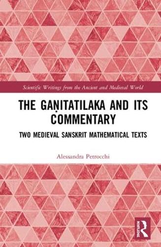 The Ga?itatilaka and its Commentary: Two Medieval Sanskrit Mathematical Texts (Scientific Writings from the Ancient and Medieval World)