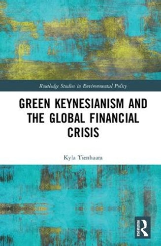 Green Keynesianism and the Global Financial Crisis (Routledge Studies in Environmental Policy)