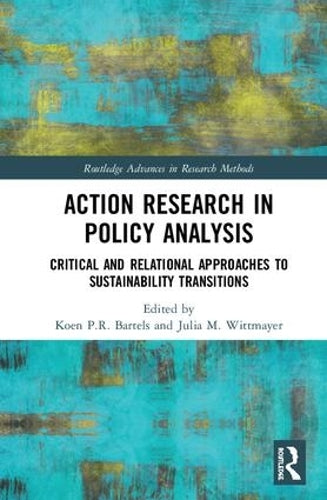 Action Research in Policy Analysis: Critical and Relational Approaches to Sustainability Transitions (Routledge Advances in Research Methods)