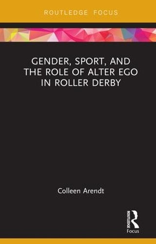Gender, Sport, and the Role of Alter Ego in Roller Derby (Focus on Global Gender and Sexuality)