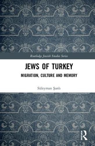 Jews of Turkey: Migration, Culture and Memory (Routledge Jewish Studies Series)