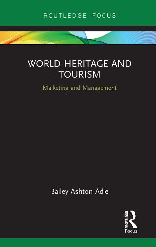 World Heritage and Tourism: Marketing and Management (Routledge Focus on Tourism and Hospitality)
