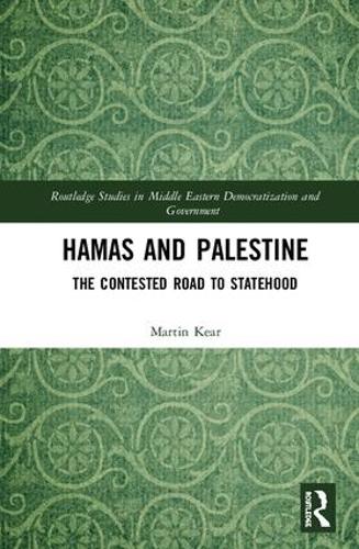 Hamas and Palestine: The Contested Road to Statehood (Routledge Studies in Middle Eastern Democratization and Government)
