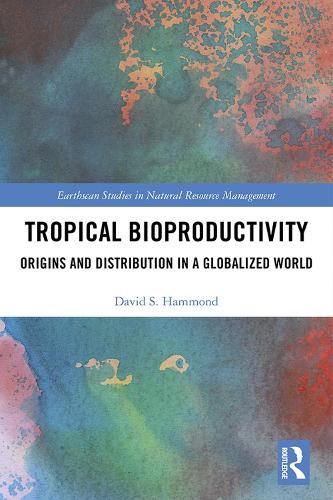 Tropical Bioproductivity: Origins and Distribution in a Globalized World (Earthscan Studies in Natural Resource Management)