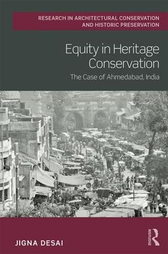 Equity in Heritage Conservation: The Case of Ahmedabad, India (Routledge Research in Architectural Conservation and Historic Preservation)