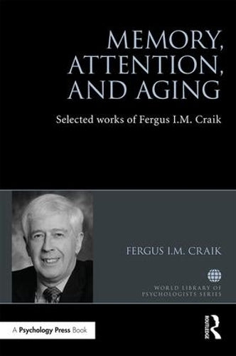 Memory, Attention, and Aging: Selected Works of Fergus I. M. Craik (World Library of Psychologists)