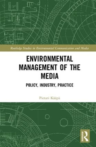 Environmental Management of the Media: Policy, Industry, Practice (Routledge Studies in Environmental Communication and Media)