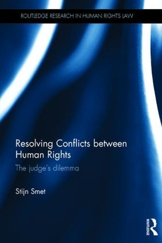 Resolving Conflicts between Human Rights: The Judges Dilemma (Routledge Research in Human Rights Law)