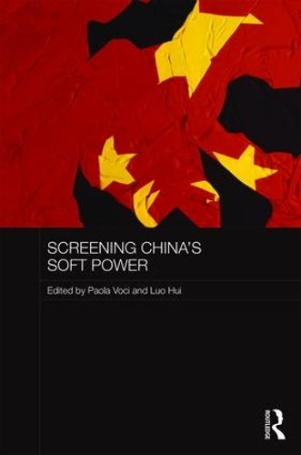 Screening Chinas Soft Power (Media, Culture and Social Change in Asia)