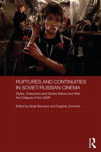 Ruptures and Continuities in Soviet/Russian Cinema: Styles, characters and genres before and after the collapse of the USSR (Routledge Contemporary Russia and Eastern Europe Series)