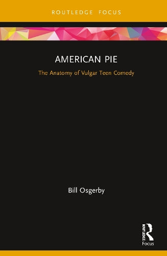 American Pie: The Anatomy of Vulgar Teen Comedy (Cinema and Youth Cultures)