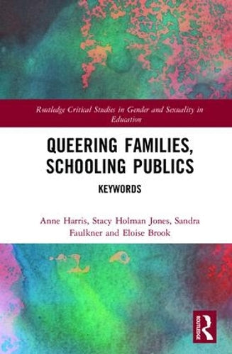 Queering Families, Schooling Publics: Keywords (Routledge Critical Studies in Gender and Sexuality in Education)