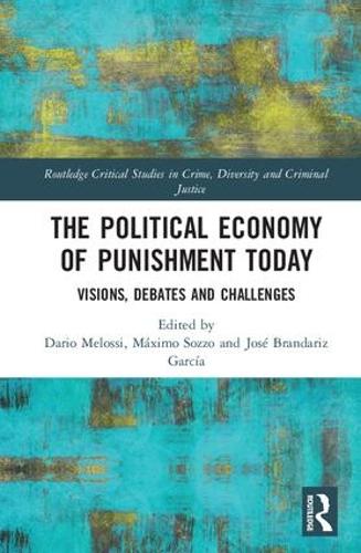The Political Economy of Punishment Today: Visions, Debates and Challenges (Routledge Critical Studies in Crime, Diversity and Criminal Justice)