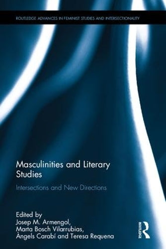 Masculinities and Literary Studies: Intersections and New Directions (Routledge Advances in Feminist Studies and Intersectionality)