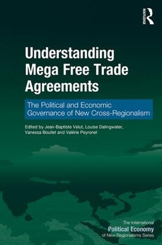 Understanding Mega Free Trade Agreements: The Political and Economic Governance of New Cross-Regionalism (New Regionalisms Series)