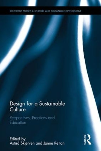 Design for a Sustainable Culture: Perspectives, Practices and Education (Routledge Studies in Culture and Sustainable Development)