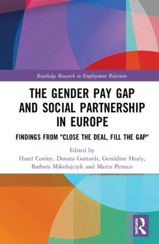 The Gender Pay Gap and Social Partnership in Europe: Findings from "Close the Deal, Fill the Gap" (Routledge Research in Employment Relations)