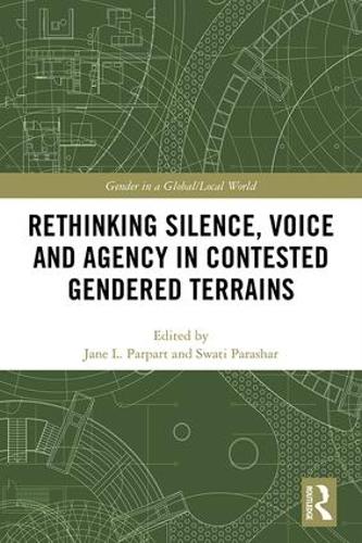 Rethinking Silence, Voice and Agency in Contested Gendered Terrains (Gender in a Global/Local World)