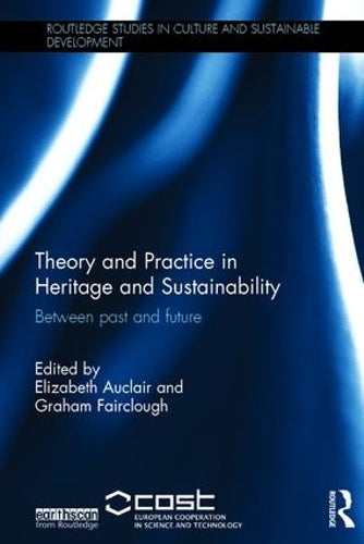 Theory and Practice in Heritage and Sustainability: Between past and future (Routledge Studies in Culture and Sustainable Development)