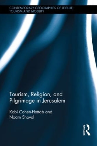 Tourism, Religion and Pilgrimage in Jerusalem (Contemporary Geographies of Leisure, Tourism and Mobility)