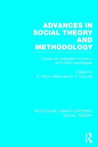 Advances in Social Theory and Methodology (RLE Social Theory): Toward an Integration of Micro- and Macro-Sociologies: 01 (Routledge Library Editions: Social Theory)