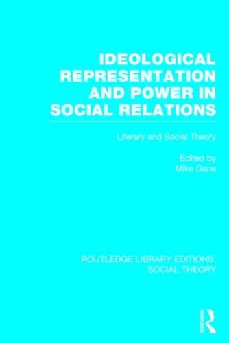 Ideological Representation and Power in Social Relations: Literary and Social Theory: 31 (Routledge Library Editions: Social Theory)