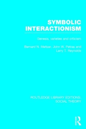 Symbolic Interactionism (RLE Social Theory): Genesis, Varieties and Criticism: 83 (Routledge Library Editions: Social Theory)