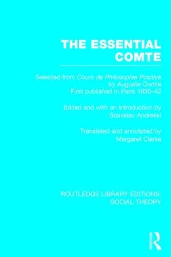 The Essential Comte (RLE Social Theory): Selected from Cours de philosophie positive by Auguste Comte: 19 (Routledge Library Editions: Social Theory)