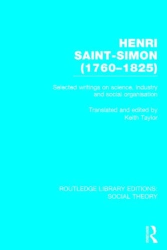 Henri Saint-Simon, (1760-1825) (RLE Social Theory): Selected Writings on Science, Industry and Social Organisation: 28 (Routledge Library Editions: Social Theory)