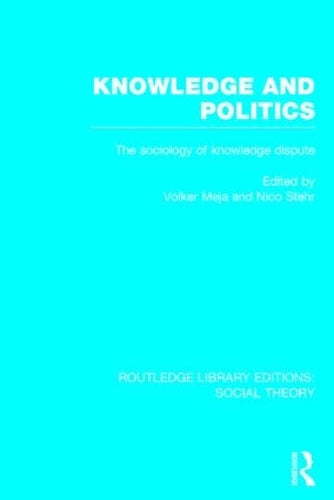 Knowledge and Politics (RLE Social Theory): The Sociology of Knowledge Dispute (Routledge Library Editions: Social Theory)