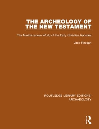 The Archeology of the New Testament: The Mediterranean World of the Early Christian Apostles (Routledge Library Editions: Archaeology)