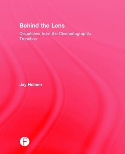 Behind the Lens: Dispatches from the Cinematographic Trenches