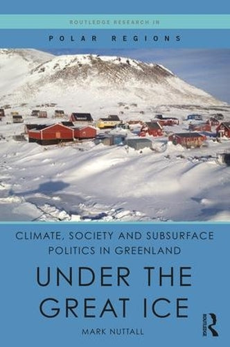 Climate, Society and Subsurface Politics in Greenland: Under the Great Ice (Routledge Research in Polar Regions)