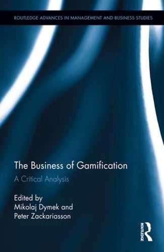 The Business of Gamification: A Critical Analysis (Routledge Advances in Management and Business Studies)