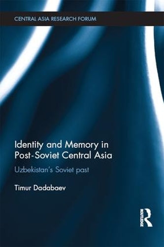Identity and Memory in Post-Soviet Central Asia: Uzbekistans Soviet Past (Central Asia Research Forum)