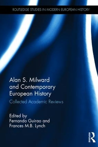 Alan S. Milward and Contemporary European History: Collected Academic Reviews (Routledge Studies in Modern European History)