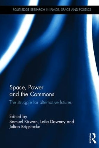 Space, Power and the Commons: The struggle for alternative futures (Routledge Research in Place, Space and Politics)