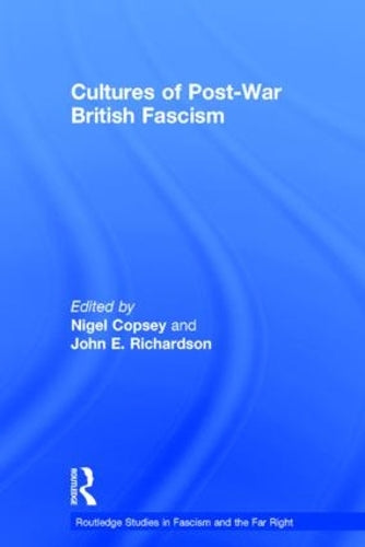 Cultures of Post-War British Fascism (Routledge Studies in Fascism and the Far Right)