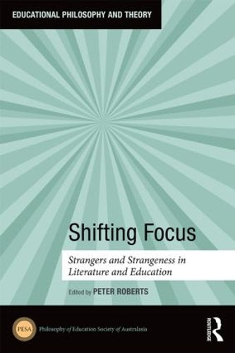 Shifting Focus: Strangers and Strangeness in Literature and Education (Educational Philosophy and Theory)