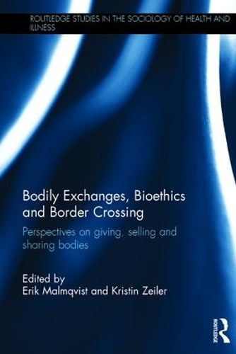 Bodily Exchanges, Bioethics and Border Crossing: Perspectives on Giving, Selling and Sharing Bodies (Routledge Studies in the Sociology of Health and Illness)