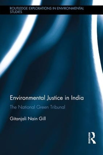Environmental Justice in India: The National Green Tribunal (Routledge Explorations in Environmental Studies)