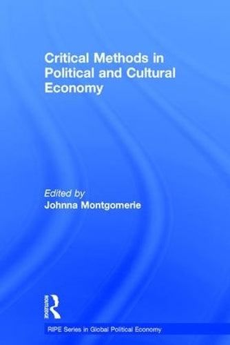 Critical Methods in Political and Cultural Economy (RIPE Series in Global Political Economy)