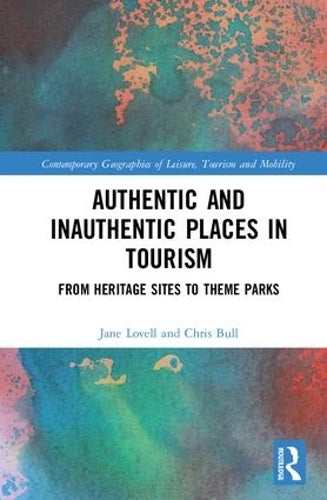 Authentic and Inauthentic Places in Tourism: From Heritage Sites to Theme Parks (Contemporary Geographies of Leisure, Tourism and Mobility)