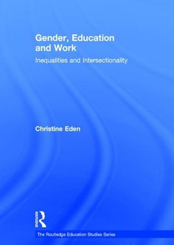 Gender, Education and Work: Inequalities and Intersectionality (The Routledge Education Studies Series)