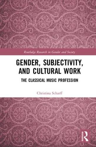 Gender, Subjectivity, and Cultural Work: The Classical Music Profession (Routledge Research in Gender and Society)