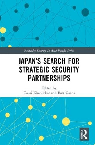 Japan’s Search for Strategic Security Partnerships (Routledge Security in Asia Pacific Series)